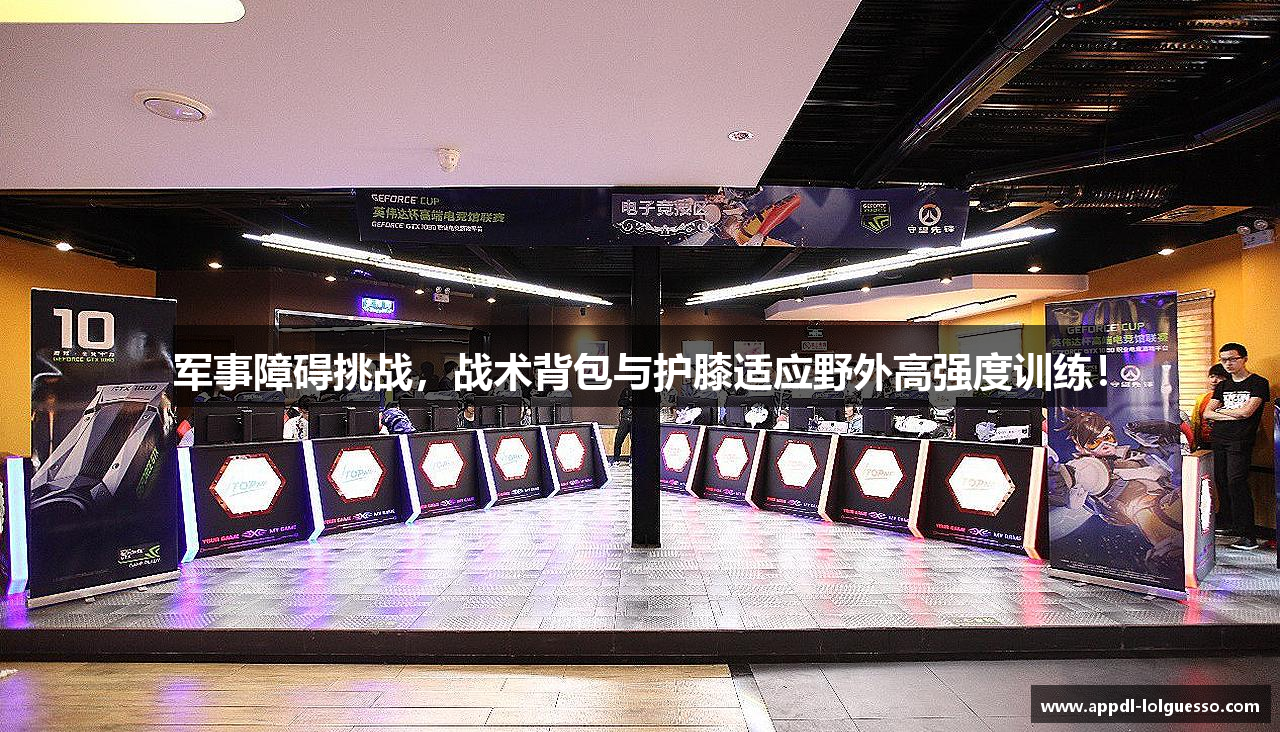军事障碍挑战，战术背包与护膝适应野外高强度训练！